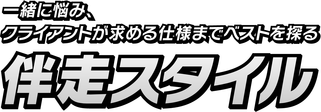 一緒に悩み、クライアントが求める仕様までベストを伴走スタイル